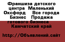 Франшиза детского центра «Маленький Оксфорд» - Все города Бизнес » Продажа готового бизнеса   . Камчатский край